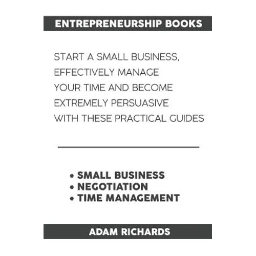 Entrepreneurship Books: Start a Small Business, Effectively Manage Your Time and Become Extremely Persuasive with These Practical Guides - Paperback