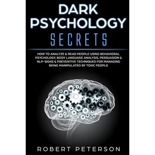 Dark Psychology Secrets: How to Analyze & Read People Using Behavioral Psychology, Body Language Analysis, Persuasion & NLP-Signs & Preventive - Paperback