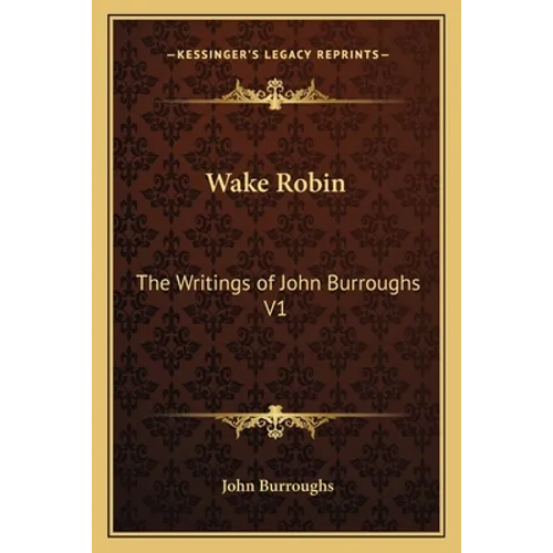 Wake Robin: The Writings of John Burroughs V1 - Paperback