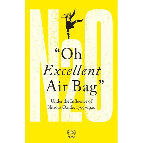 Oh Excellent Air Bag: Under the Influence of Nitrous Oxide, 1799-1920 - Paperback