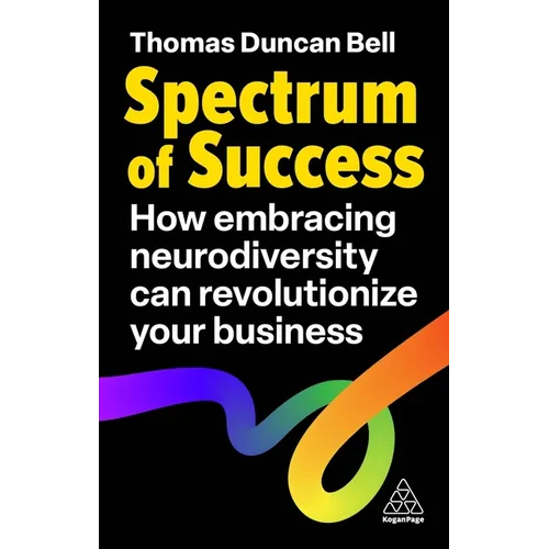 Spectrum of Success: How Embracing Neurodiversity Can Revolutionize Your Business - Hardcover