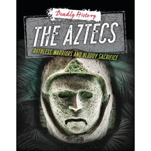 The Aztecs: Ruthless Warriors and Bloody Sacrifice - Library Binding