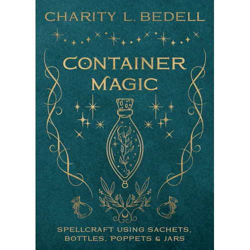 Container Magic: Spellcraft Using Sachets, Bottles, Poppets & Jars - Paperback