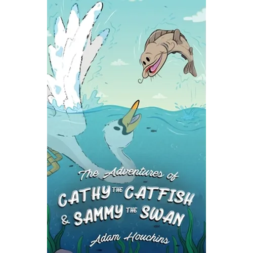 The Adventures of Cathy the Catfish and Sammy the Swan - Hardcover