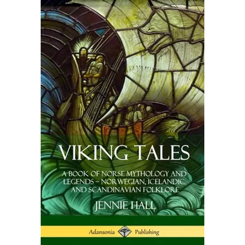 Viking Tales: A Book of Norse Mythology and Legends - Norwegian, Icelandic and Scandinavian Folklore - Paperback