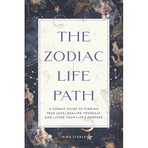 The Zodiac Life Path: A Cosmic Guide to Finding True Love, Healing Yourself, and Living Your Life's Purpose - Paperback