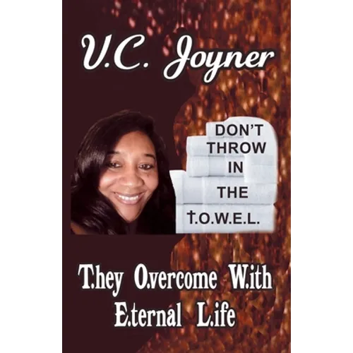 Don't Throw in the T.O.W.E.L.: T.Hey O.Vercome W.Ith E.Ternal L.Ife - Paperback
