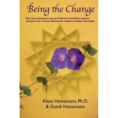 Being the Change: How one contemporary person initiated extraordinary positive changes in the world by following the wisdom teachings with totality - Paperback