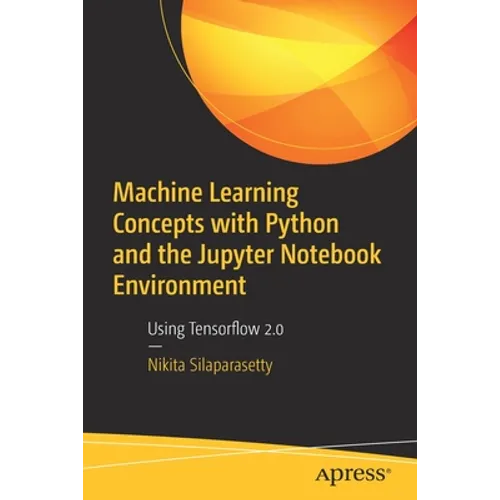 Machine Learning Concepts with Python and the Jupyter Notebook Environment: Using Tensorflow 2.0 - Paperback