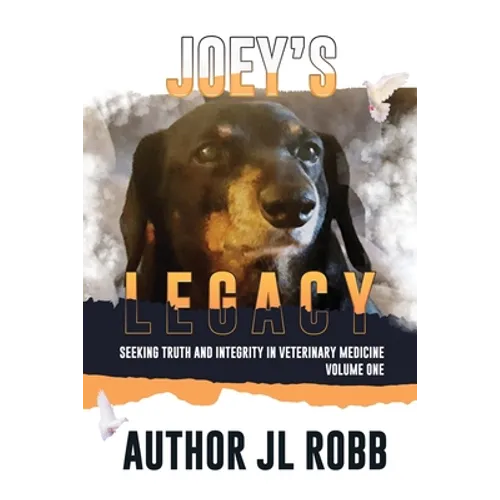 Joey's Legacy: Seeking Truth And Integrity In Veterinary Medicine Vol. One: - Paperback