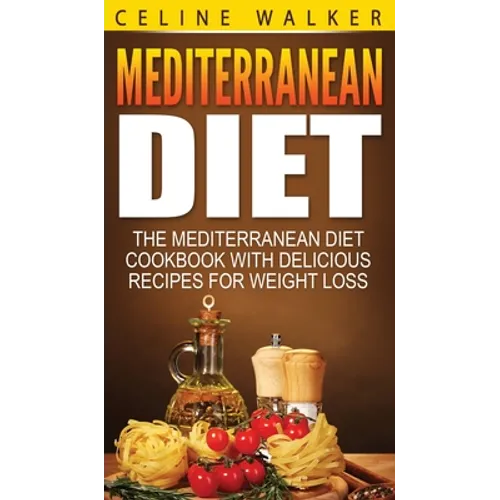 Mediterranean Diet: The Mediterranean Diet Cookbook with Delicious Recipes for Weight Loss - Hardcover