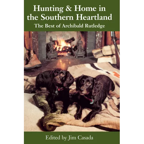 Hunting and Home in the Southern Heartland: The Best of Archibald Rutledge - Paperback