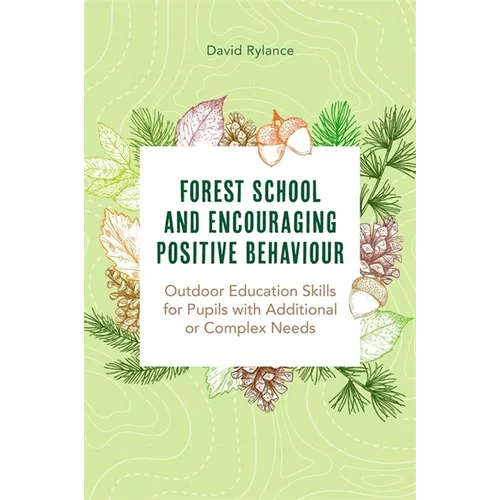 Forest School and Encouraging Positive Behaviour: Outdoor Education Skills for Pupils with Additional or Complex Needs - Paperback