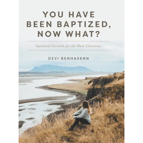 You Have Been Baptized, Now What?: Spiritual Growth for the New Christian - Hardcover