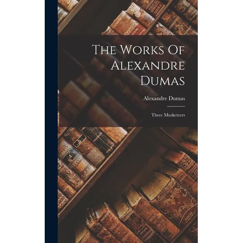 The Works Of Alexandre Dumas: Three Musketeers - Hardcover