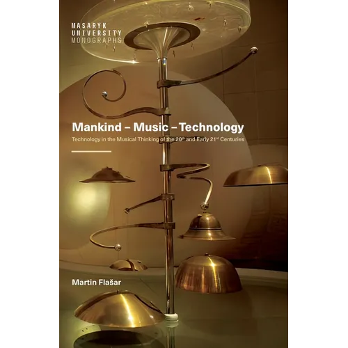 Mankind - Music - Technology: Technology in the Musical Thinking of the 20th and Early 21st Centuries - Hardcover