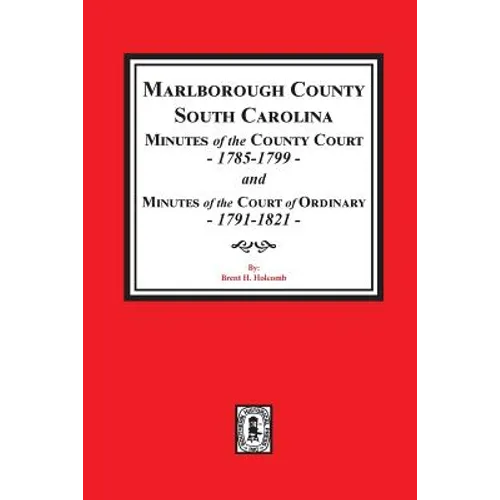 Marlborough County, South Carolina Minutes of the County Court, 1785-1799 and Minutes of the Court of Ordinary, 1791-1821 - Paperback