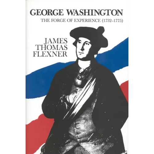 George Washington: The Forge of Experience 1732 - 1775 - Volume I - Hardcover