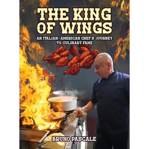 The King of Wings: An Italian-American Chef's Journey to Culinary Fame - Hardcover