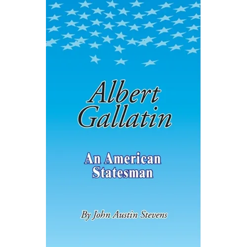 Albert Gallatin: An American Statesmen - Paperback