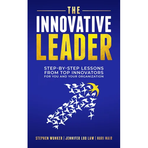 The Innovative Leader: Step-By-Step Lessons from Top Innovators for You and Your Organization - Paperback