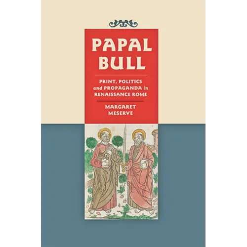 Papal Bull: Print, Politics, and Propaganda in Renaissance Rome - Hardcover