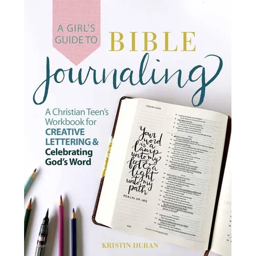 A Girl's Guide to Bible Journaling: A Christian Teen's Workbook for Creative Lettering and Celebrating God's Word - Paperback