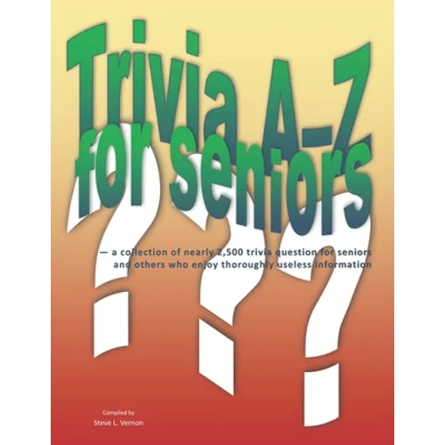Trivia A-Z for Seniors: a collection of nearly 2,500 trivia questions for seniors and others who thoroughly enjoy useless information - Paperback