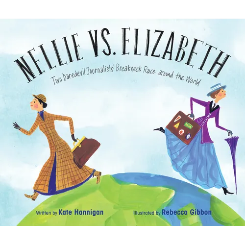 Nellie vs. Elizabeth: Two Daredevil Journalists' Breakneck Race Around the World - Hardcover