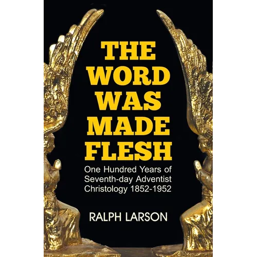 The Word Was Made Flesh: One Hundred Years of Seventh-day Adventist Christology - Hardcover