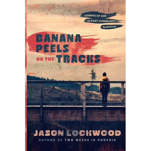 Banana Peels on the Tracks: Coming of Age in Post-Communist Slovakia - Paperback