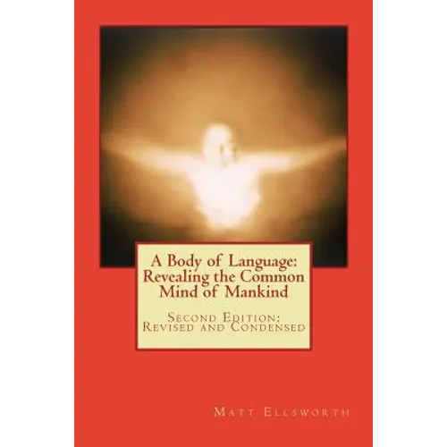 A Body of Language: Revealing the Common Mind of Mankind: Second Edition: Revised and Condensed - Paperback