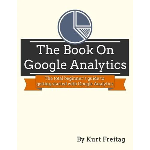 The Book on Google Analytics: The total beginner's guide to getting started with Google Analytics - Paperback