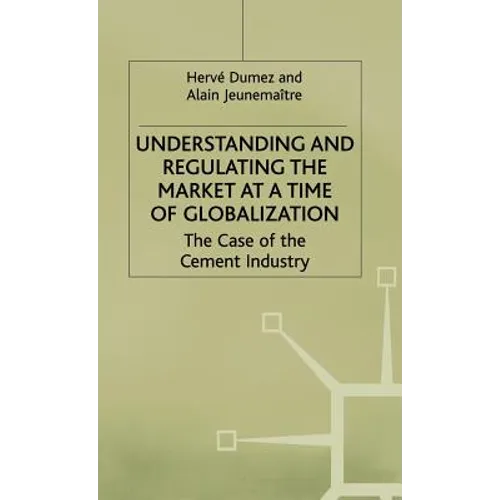 Understanding and Regulating the Market at a Time of Globalization: The Case of the Cement Industry - Hardcover