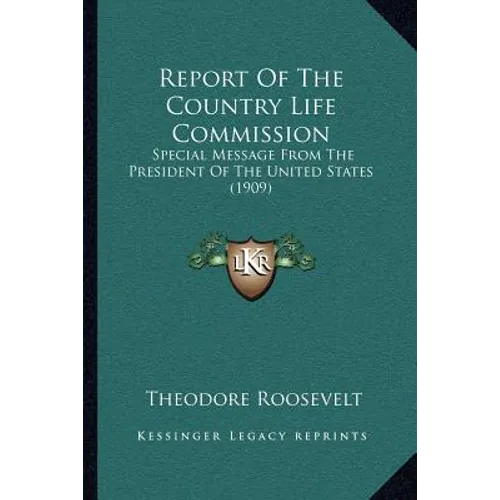 Report Of The Country Life Commission: Special Message From The President Of The United States (1909) - Paperback