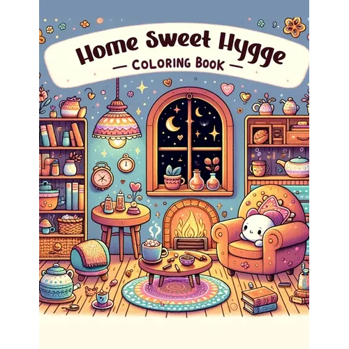 Home Sweet Hygge Coloring Book: Let the gentle spirit of hygge fill your heart with warmth and happiness as you color your way through this charming b - Paperback