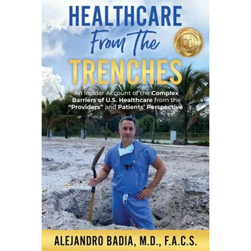 Healthcare from the Trenches: An Insider Account of the Complex Barriers of U.S. Healthcare from the Providers and Patients' Perspective - Paperback