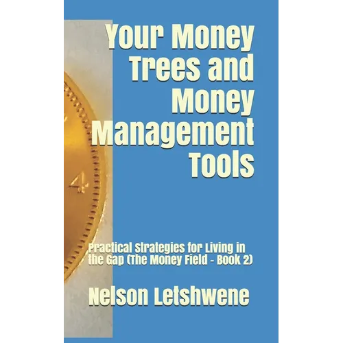 Your Money Trees and Money Management Tools: Practical Strategies for Living in the Gap (The Money Field - Book 2) - Paperback