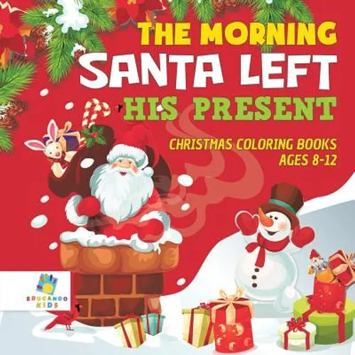 The Morning Santa Left His Present Christmas Coloring Books Ages 8-12 - Paperback