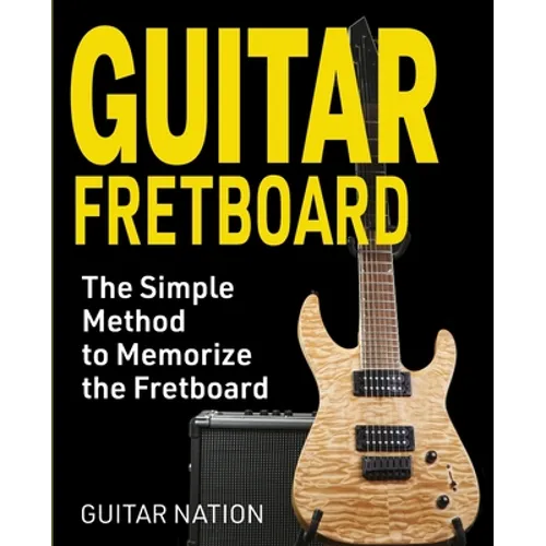 Guitar Fretboard: The Simple Method to Memorize the Fretboard - Paperback