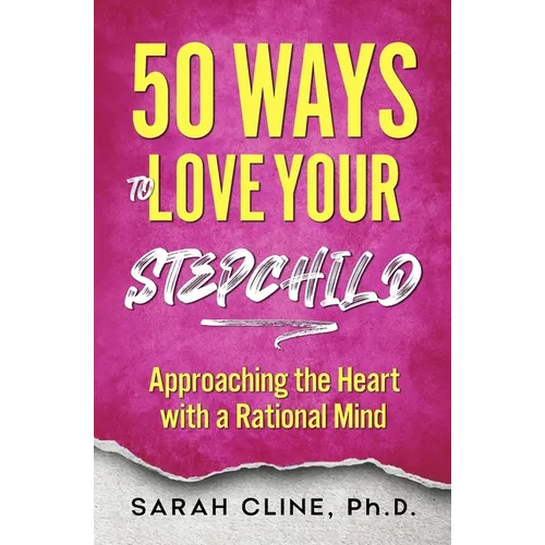 50 Ways to Love Your Stepchild: Approaching the Heart With a Rational Mind - Paperback
