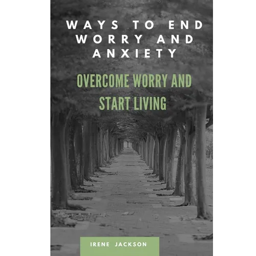 Ways to End Worry and Anxiety: Overcome Worry and Start Living - Paperback
