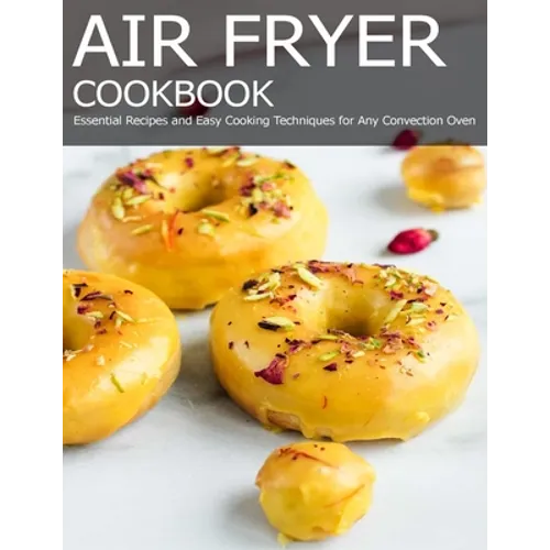 Air Fryer Cookbook: Essential Recipes and Easy Cooking Techniques for Any Convection Oven - Paperback