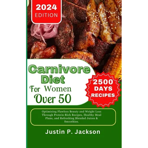 Carnivore Diet for Women Over 50: Optimising Flawless Beauty and Weight Loss Through Protein-Rich Recipes, Healthy Meal Plans, and Refreshing Blended - Paperback