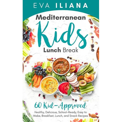 Mediterranean Kids Lunch Break: 60+ Kid-Approved, Healthy, Delicious, School-Ready, Easy-to-Make Breakfast, Lunch, and Snack Recipes - Paperback
