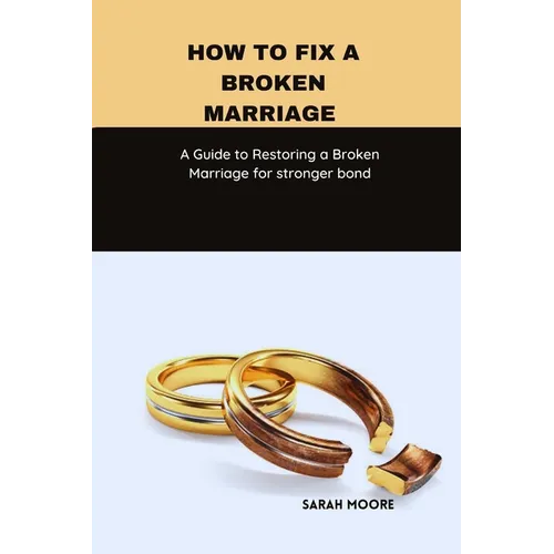 How to fix a broken marriage: A Guide to Restoring a Broken Marriage for stronger bond - Paperback