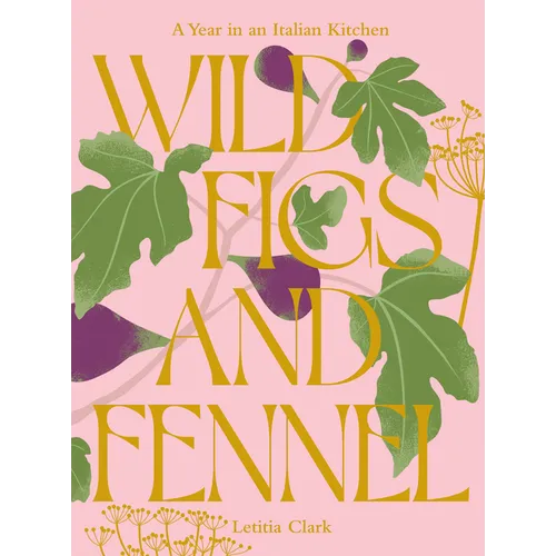 Wild Figs and Fennel: A Year in an Italian Kitchen - Hardcover