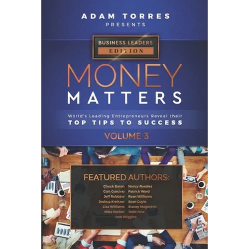 Money Matters: World's Leading Entrepreneurs Reveal Their Top Tips To Success (Business Leaders Vol.3) - Paperback