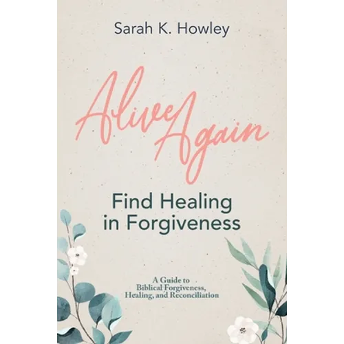 Alive Again: Find Healing in Forgiveness - Paperback
