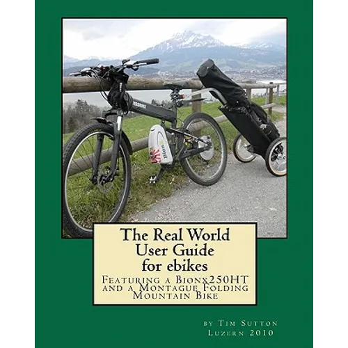 The Real World User Guide for ebikes: Featuring a Bionx 250HT and a Montague Folding Mountain Bike - Paperback